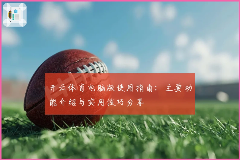 开云体育电脑版使用指南：主要功能介绍与实用技巧分享
